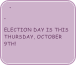 

election day is this thursday, october 9th!